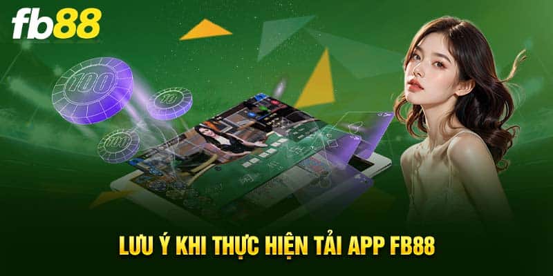 Các chú ý quan trọng trong quá trình tải app FB88